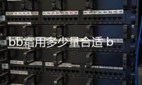 bb霜用多少量合適 bb霜涂抹方法