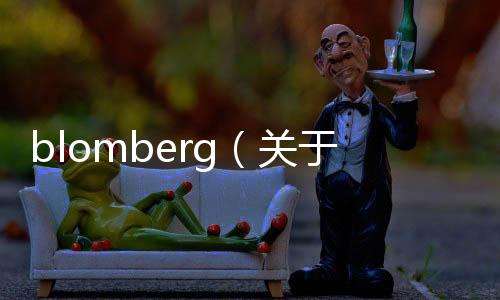 blomberg（關(guān)于blomberg的基本情況說(shuō)明介紹）