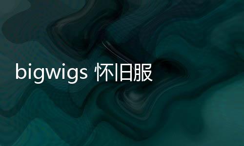 bigwigs 懷舊服（bigfoot懷舊服）
