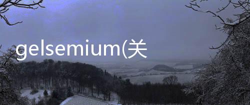 gelsemium(關于gelsemium簡述)