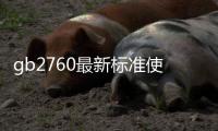 gb2760最新標(biāo)準(zhǔn)使用量（gb2760最新標(biāo)準(zhǔn)）