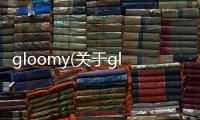 gloomy(關于gloomy簡述)