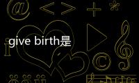 give birth是什么意思（birth是什么意思）