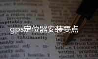 gps定位器安裝要點(diǎn)