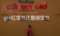 gre紅寶書還是綠寶書 gre紅寶書怎么背