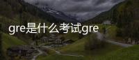 gre是什么考試gre和托福有什么區別 托福和雅思考試有什么區別