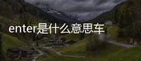 enter是什么意思車上的功能（enter是什么意思）