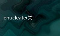 enucleate(關于enucleate簡述)