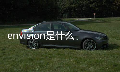 envision是什么牌子（關于envision是什么牌子的基本情況說明介紹）