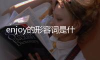 enjoy的形容詞是什么意思（enjoy的形容詞）