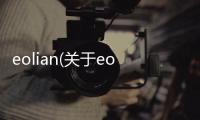 eolian(關(guān)于eolian簡述)