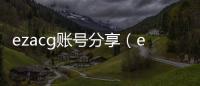 ezacg賬號(hào)分享（ezacg）