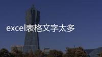 excel表格文字太多顯示不出來（excel表格文字太多顯示不全）