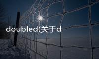 doubled(關于doubled簡述)