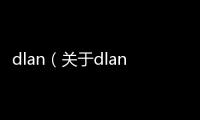dlan（關(guān)于dlan的基本情況說明介紹）