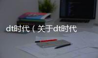 dt時代（關于dt時代的基本情況說明介紹）