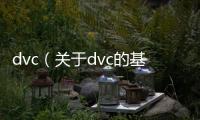 dvc（關于dvc的基本情況說明介紹）