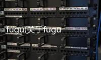 fugu(關于fugu簡述)