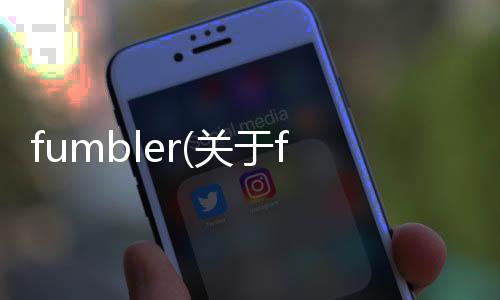fumbler(關(guān)于fumbler簡述)
