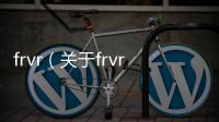 frvr（關于frvr的基本情況說明介紹）