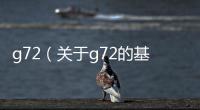 g72（關(guān)于g72的基本情況說明介紹）