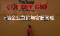 e信企業營銷與客服管理系統(關于e信企業營銷與客服管理系統簡述)