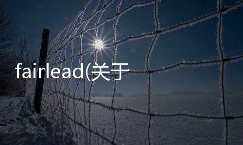 fairlead(關于fairlead簡述)