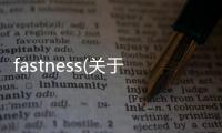 fastness(關(guān)于fastness簡(jiǎn)述)