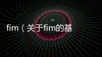 fim（關于fim的基本情況說明介紹）