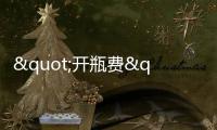 "開瓶費"事件續(xù) 酒樓上訴稱為飯店業(yè)喊冤