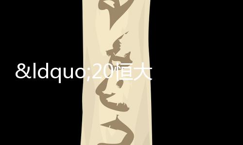“20恒大01”擬召開第二次持有人會議,審議調整本息兌付安排等