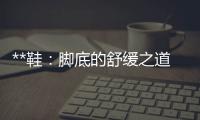 **鞋：腳底的舒緩之道