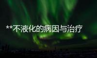**不液化的病因與治療方法