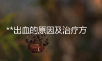 **出血的原因及治療方法分析