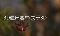 3D僵尸賽車(關于3D僵尸賽車簡述)