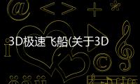 3D極速飛船(關于3D極速飛船簡述)