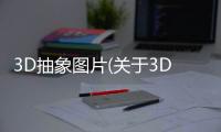 3D抽象圖片(關(guān)于3D抽象圖片簡(jiǎn)述)
