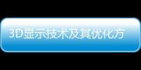 3D顯示技術及其優化方法(關于3D顯示技術及其優化方法簡述)