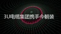 3U電纜集團攜手今朝裝飾集團，推動輻照電線引領家裝新時代