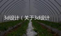 3d設計（關(guān)于3d設計的基本情況說明介紹）