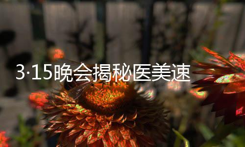 3·15晚會揭秘醫(yī)美速成班：0基礎學員6天拿高級證書