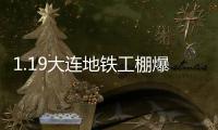 1.19大連地鐵工棚爆炸事故(關于1.19大連地鐵工棚爆炸事故簡述)