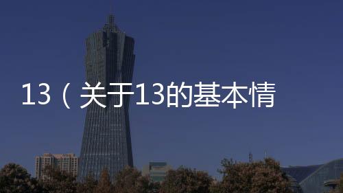 13（關于13的基本情況說明介紹）
