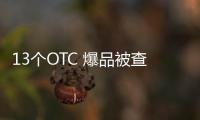 13個OTC 爆品被查封
