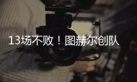 13場不敗！圖赫爾創(chuàng)隊史紀錄 4大德系主帥齊聚8強
