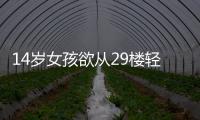 14歲女孩欲從29樓輕生  只因和媽媽吵架