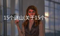 15個謎山(關于15個謎山簡述)