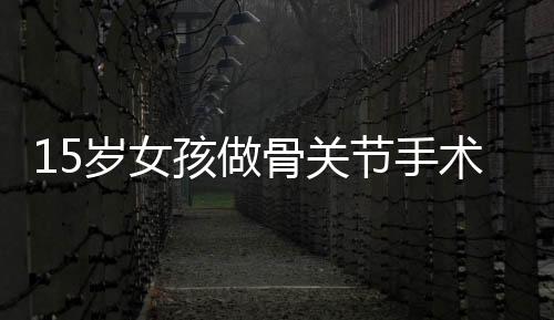 15歲女孩做骨關(guān)節(jié)手術(shù) 竟取出肩內(nèi)數(shù)百粒“珍珠”