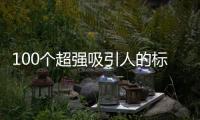 100個(gè)超強(qiáng)吸引人的標(biāo)題作文，100個(gè)超強(qiáng)吸引人的標(biāo)題