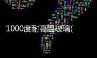1000度耐高溫玻璃(關于1000度耐高溫玻璃簡述)